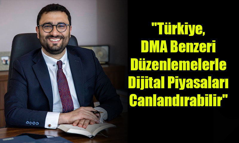 "Türkiye, DMA Benzeri Düzenlemelerle Dijital Piyasaları Canlandırabilir"