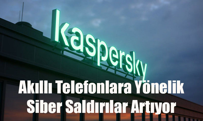 Kaspersky Raporu: Akll Telefonlara Ynelik Siber Saldrlar Artyor