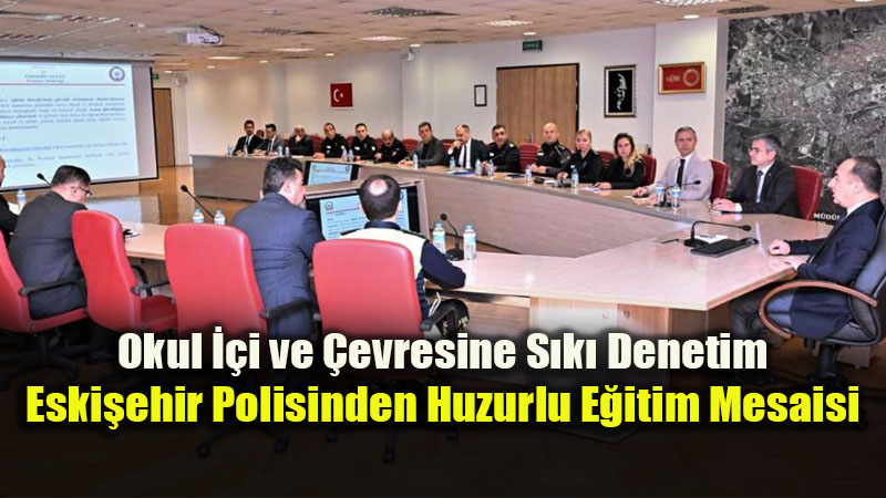 Eski�ehir’de okullar�n g�venli�i �ncelik