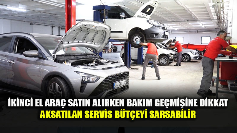 �kinci El Ara� Sat�n Al�rken Bak�m Ge�mi�ine Dikkat!