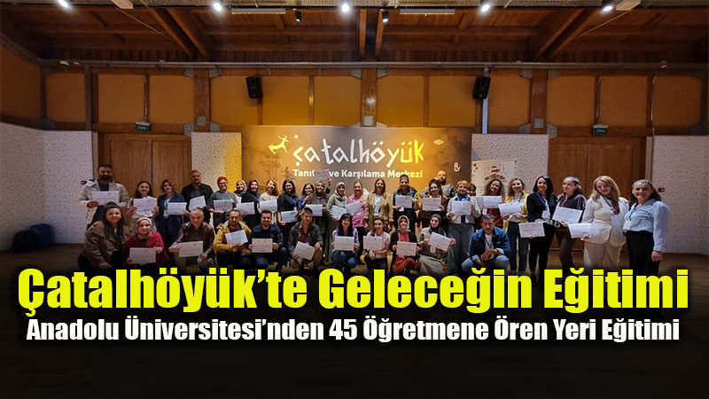 Anadolu �niversitesi�nden 45 ��retmene �ren Yeri E�itimi
