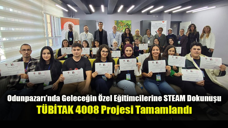 T�B�TAK 4008 "�zel E�itim ��retmen Adaylar�n�n STEAM Temelli Ke�if ve Tasar�m Ser�veni" Projesi Ba�ar�yla Tamamland�