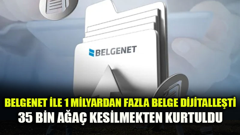 BelgeNet ile 1 Milyardan Fazla Belge Dijitalle�ti, 35 Bin A�a� Kurtuldu