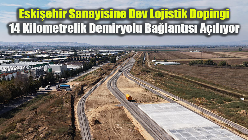 Eski�ehir OSB � Hasanbey Lojistik Merkezi Demiryolu Hatt� Projesi�nde sona gelindi