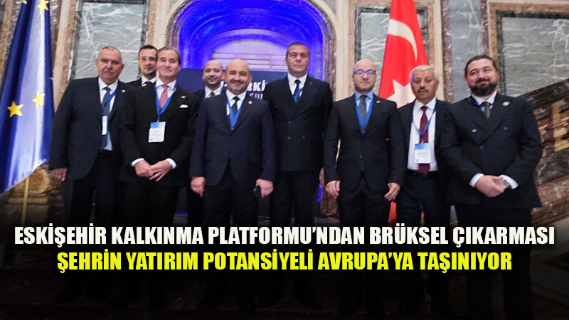 Avrupa Kapıları Eskişehir İçin Açılıyor: Eskişehir Kalkınma Platformu Brüksel’de