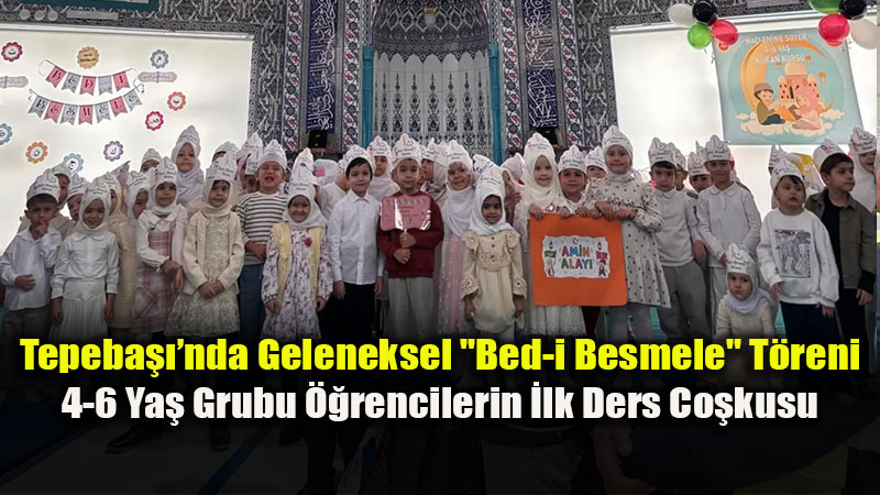Hacı Emine Soyer 4-6 Yaş Kur’an Kursu’nda "Bed-i Besmele" Heyecanı
