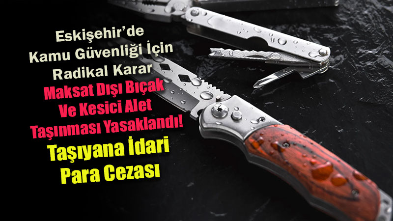 Eski�ehir’de maksat d��� b��ak ve kesici alet ta��nmas� yasakland�