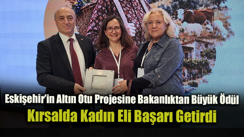 Eski�ehir�in Alt�n Otu Projesine Bakanl�ktan B�y�k �d�l