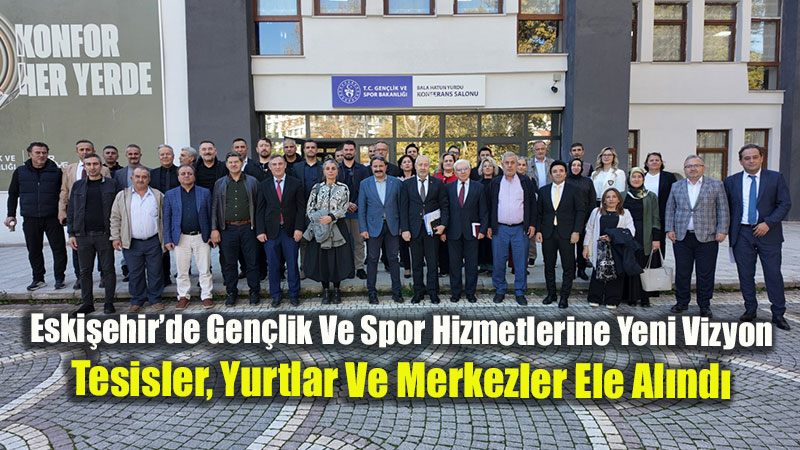 Eski�ehir�de Gen�lik Ve Spor Hizmetlerine Yeni Vizyon