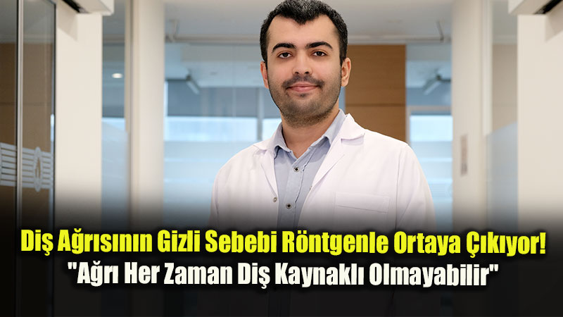 Di� a�r�s�n�n kayna�� r�ntgenle netle�ebiliyor!