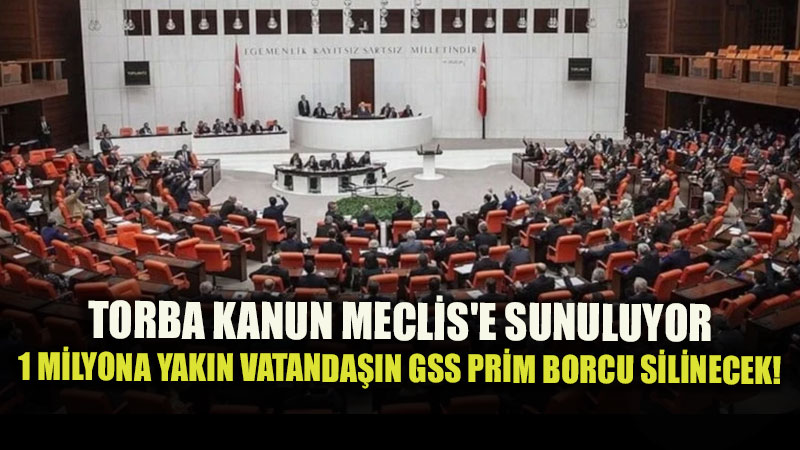 Torba kanun Meclis’e sunuluyor: 1 milyona yakın kişinin GSS borcu silinecek