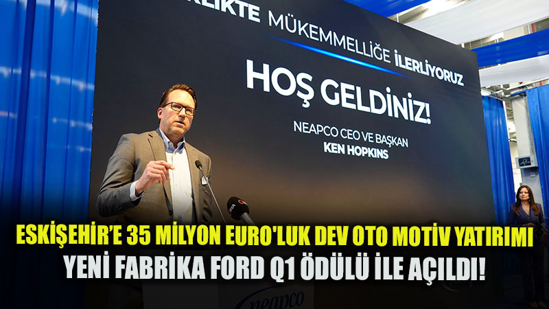 Neapco T�rkiye Eski�ehir tesisini hizmete a�t�
