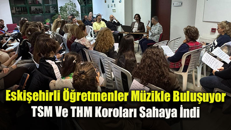 Eski�ehir ��retmen Akademileri M�zik Korolar� �al��malar�na Ba�lad�