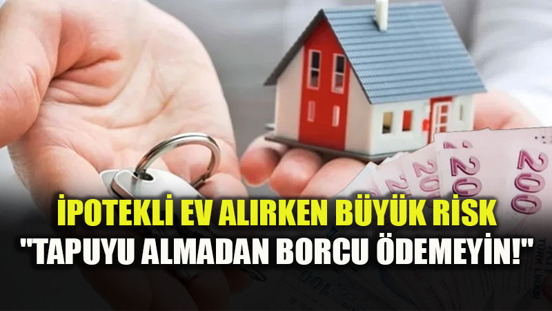 "İpoteği Kapat, Tapuyu Verelim" Tuzağına Düşmeyin: Parayı Satıcıya Değil Doğrudan Bankaya Yatırın