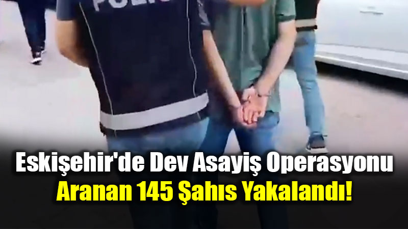Eski�ehir’de aranan 145 �ah�s denetimlerde yakaland�