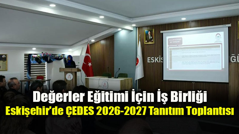 Eskişehir’de ÇEDES projesi 2026-2027 eğitim öğretim yılı tanıtım toplantısı yapıldı