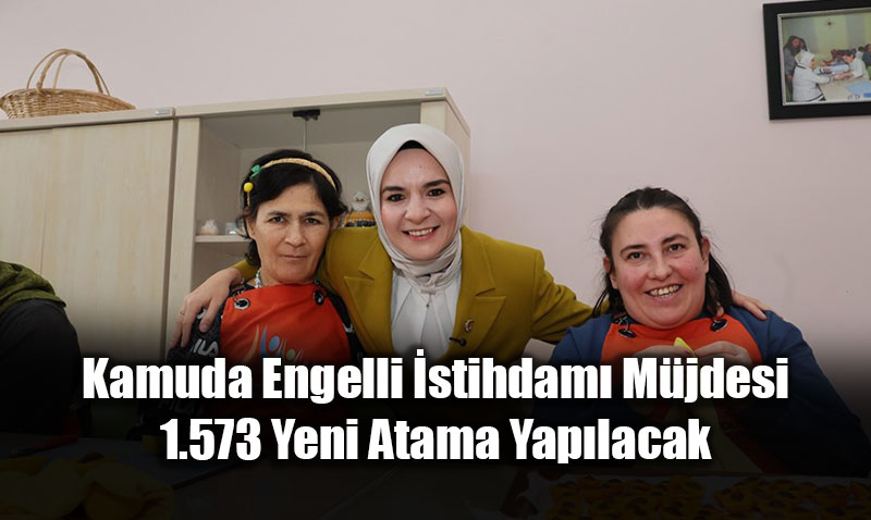 Kamuda Engelli �stihdam� M�jdesi: 1.573 Yeni Atama Yap�lacak