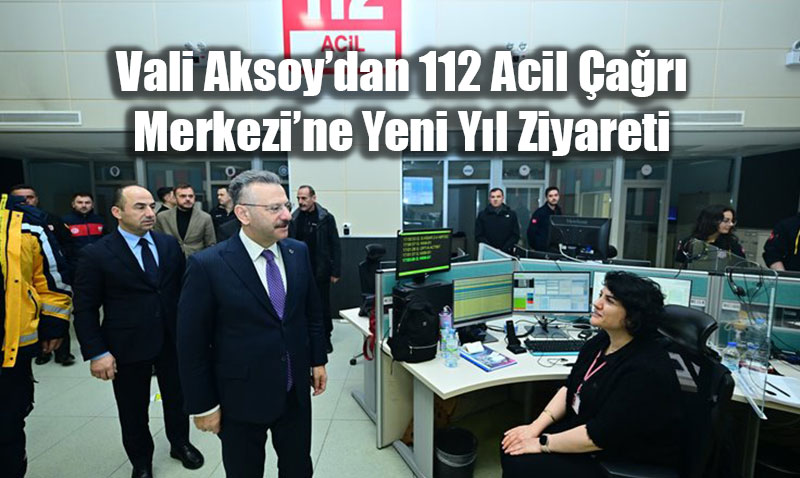 Vali Aksoy�dan 112 Acil �a�r� Merkezi�ne Yeni Y�l Ziyareti