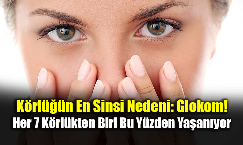 K�rl���n En Sinsi Nedeni: Glokom! Her 7 K�rl�kten Biri Bu Y�zden Ya�an�yor