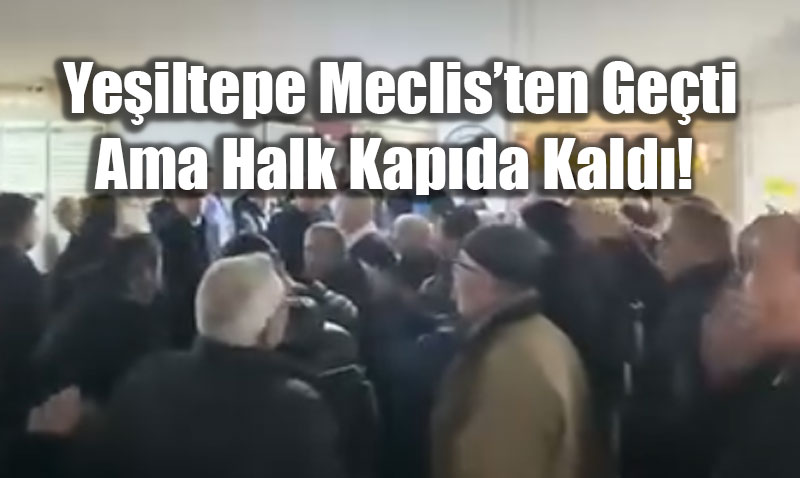 Ye�iltepe Meclis�ten Ge�ti Ama Halk Kap�da Kald�! "Koltuklar m� S�k�ld�?"
