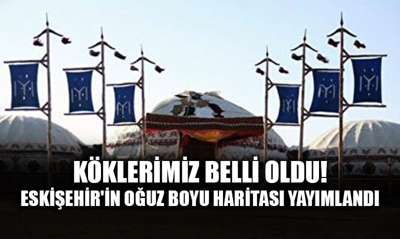 Eski�ehir�in "O�uz" Haritas� ��kt�: Sizin K�y�n�z Hangi Boydan?