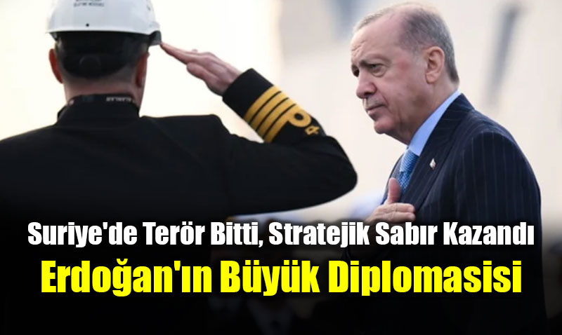 Suriye’de Ter�r Bitti, Stratejik Sab�r Kazand�: Erdo�an’�n B�y�k Diplomasisi