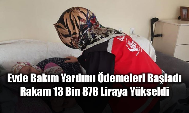 Evde Bak�m Yard�m� �demeleri Ba�lad�: Rakam 13 Bin 878 Liraya Y�kseldi