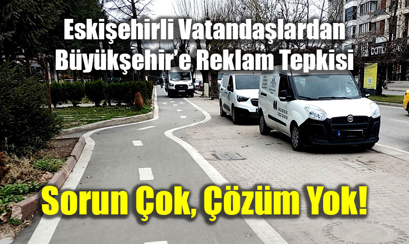 Eski�ehirli Vatanda�lardan B�y�k�ehir�e Reklam Tepkisi: "Sorun �ok, ��z�m Yok!"