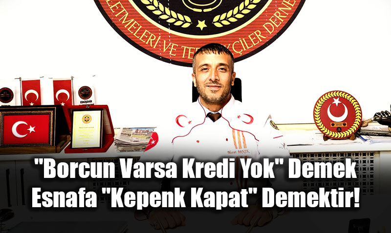 "Borcun Varsa Kredi Yok" Demek, Esnafa "Kepenk Kapat" Demektir!