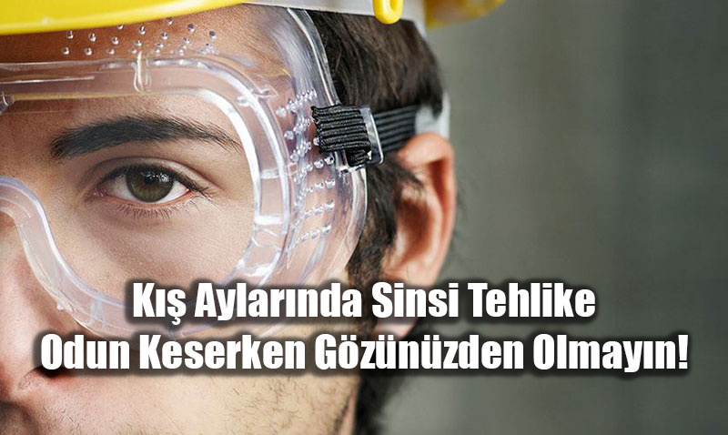 K�� Aylar�nda Sinsi Tehlike: Odun Keserken G�z�n�zden Olmay�n!