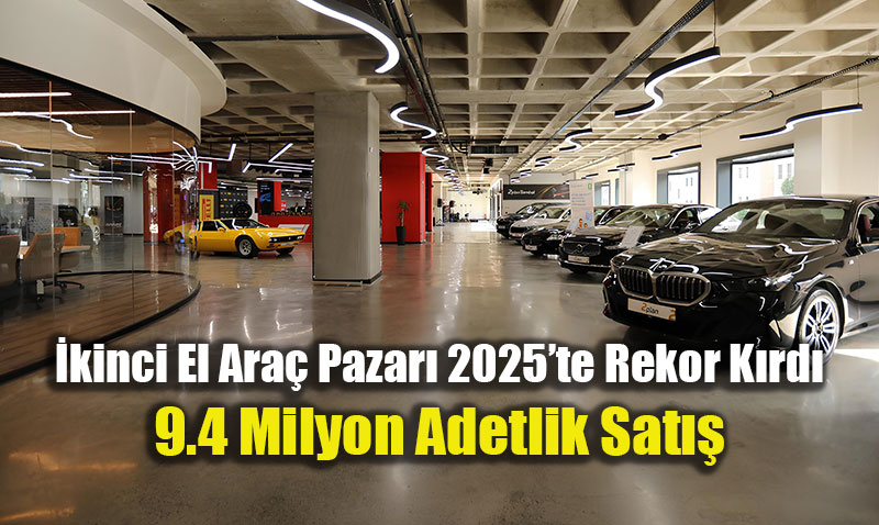 �kinci El Ara� Pazar� 2025�te Rekor K�rd�: 9.4 Milyon Adetlik Sat��