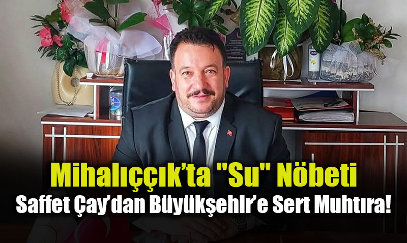Mihal����k�ta "Su" N�beti: Saffet �ay�dan B�y�k�ehir�e Sert Muht�ra!