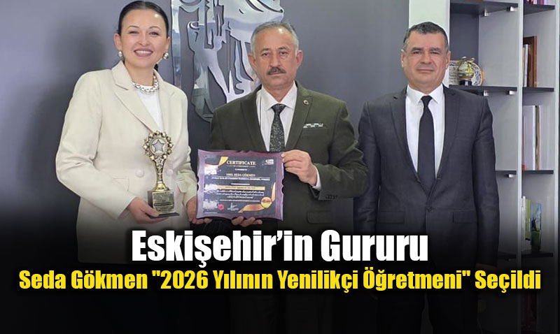 Eski�ehir�in Gururu: Seda G�kmen "2026 Y�l�n�n Yenilik�i ��retmeni" Se�ildi