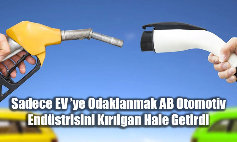 Sadece Elektrikli Ara� (EV) Dayatmas� AB Sanayisini Sars�yor