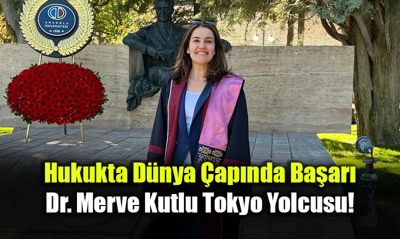 Hukukta D�nya �ap�nda Ba�ar�: Dr. Merve Kutlu Tokyo Yolcusu!