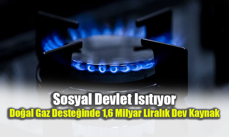 Sosyal Devlet Is�t�yor: Do�al Gaz Deste�inde 1,6 Milyar Liral�k Dev Kaynak