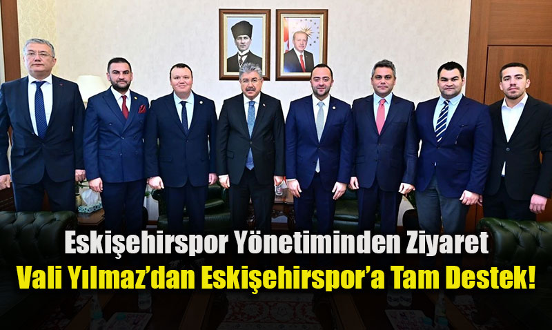 Vali Y�lmaz�dan Eski�ehirspor�a Tam Destek!