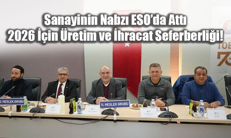 Sanayinin Nabz� ESO�da Att�: 2026 ��in �retim ve �hracat Seferberli�i!
