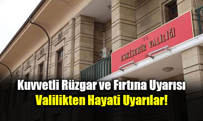 Eski�ehir ��in F�rt�na Uyar�s�: Valilikten Hayati Uyar�lar!