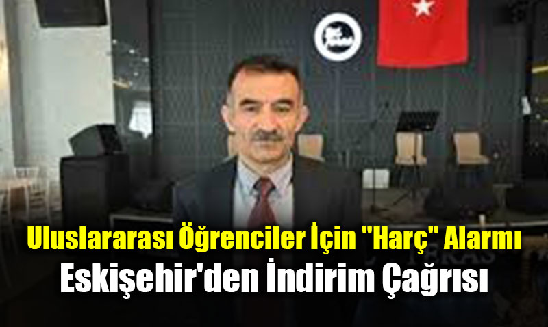 Uluslararas� ��renciler ��in "Har�" Alarm�: Eski�ehir’den �ndirim �a�r�s�