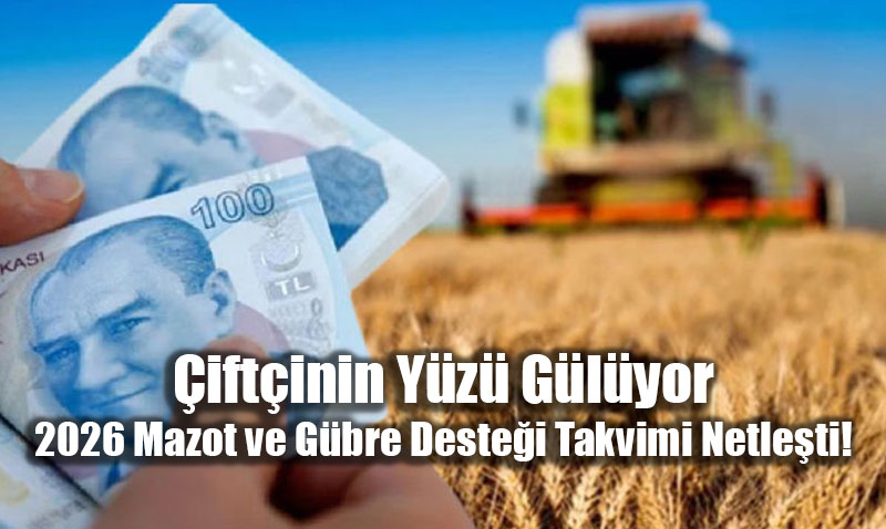 �ift�inin Y�z� G�l�yor: 2026 Mazot ve G�bre Deste�i Takvimi Netle�ti!