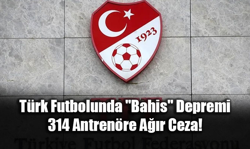 T�rk Futbolunda "Bahis" Depremi: 314 Antren�re A��r Ceza!