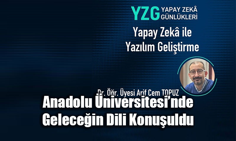 Anadolu �niversitesi�nde Gelece�in Dili Konu�uldu: Yapay Zek� ile Yaz�l�m Devrimi