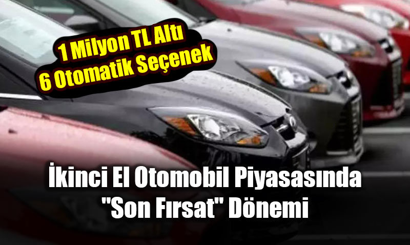 �kinci El Otomobil Piyasas�nda "Son F�rsat" D�nemi