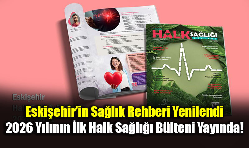 Eski�ehir�in Sa�l�k Rehberi Yenilendi: 2026 Y�l�n�n �lk Halk Sa�l��� B�lteni Yay�nda!