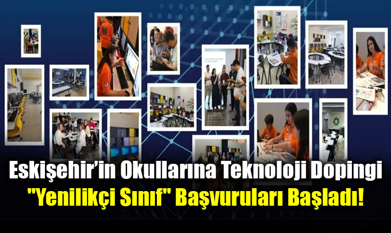Eski�ehir�in Okullar�na Teknoloji Dopingi: "Yenilik�i S�n�f" Ba�vurular� Ba�lad�!