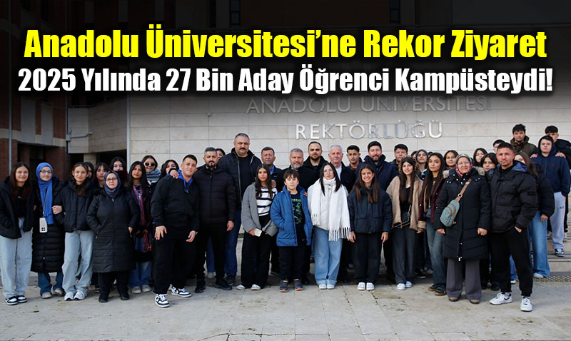 Anadolu �niversitesi 2025�te 27 bin aday ��renciyi Eski�ehir de a��rlad�