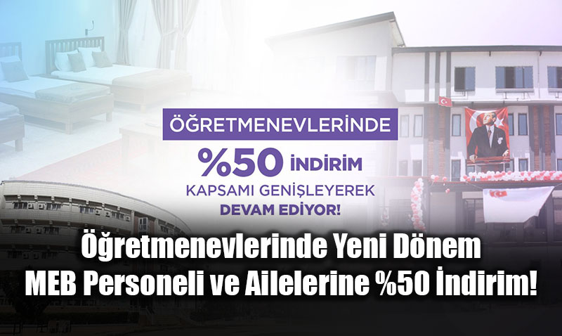 ��retmenevlerinde Yeni D�nem: MEB Personeli ve Ailelerine %50 �ndirim!