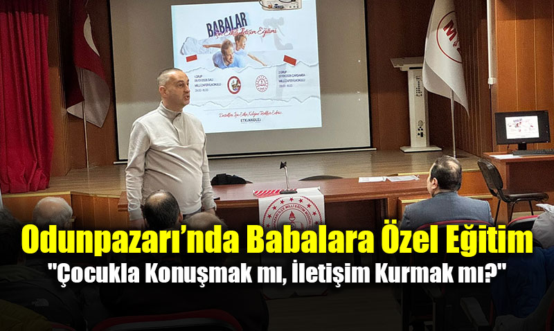 Odunpazar��nda Babalara �zel E�itim: "�ocukla Konu�mak m�, �leti�im Kurmak m�?"
