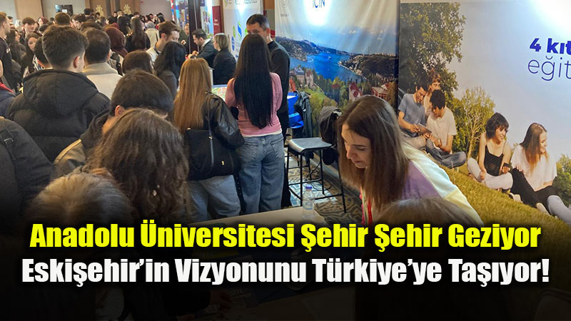 Anadolu �niversitesi�nden T�rkiye Turu: 3 �ehir, 3 Fuar, Dev Tan�t�m!